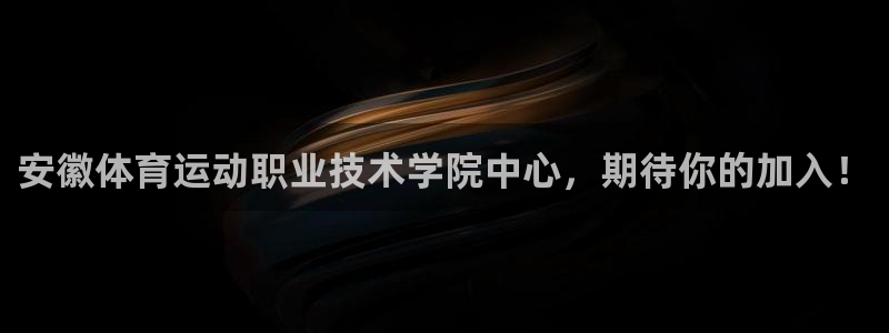 球客岛：安徽体育运动职业技术学院中心，期待你的加入！